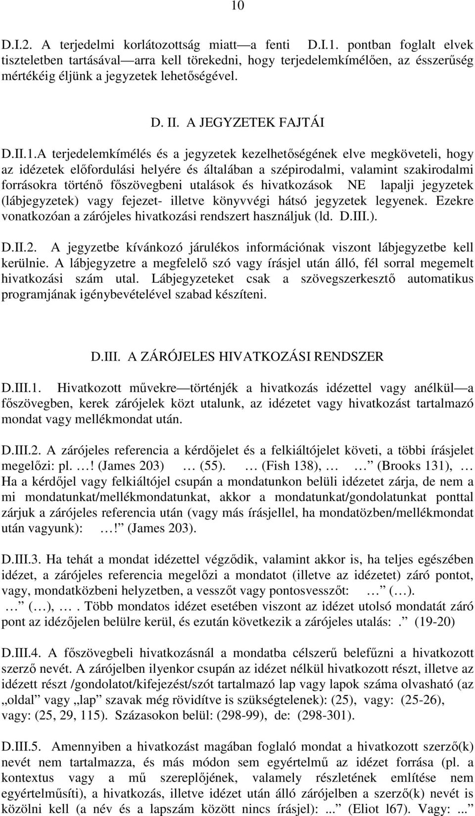 A terjedelemkímélés és a jegyzetek kezelhetıségének elve megköveteli, hogy az idézetek elıfordulási helyére és általában a szépirodalmi, valamint szakirodalmi forrásokra történı fıszövegbeni utalások