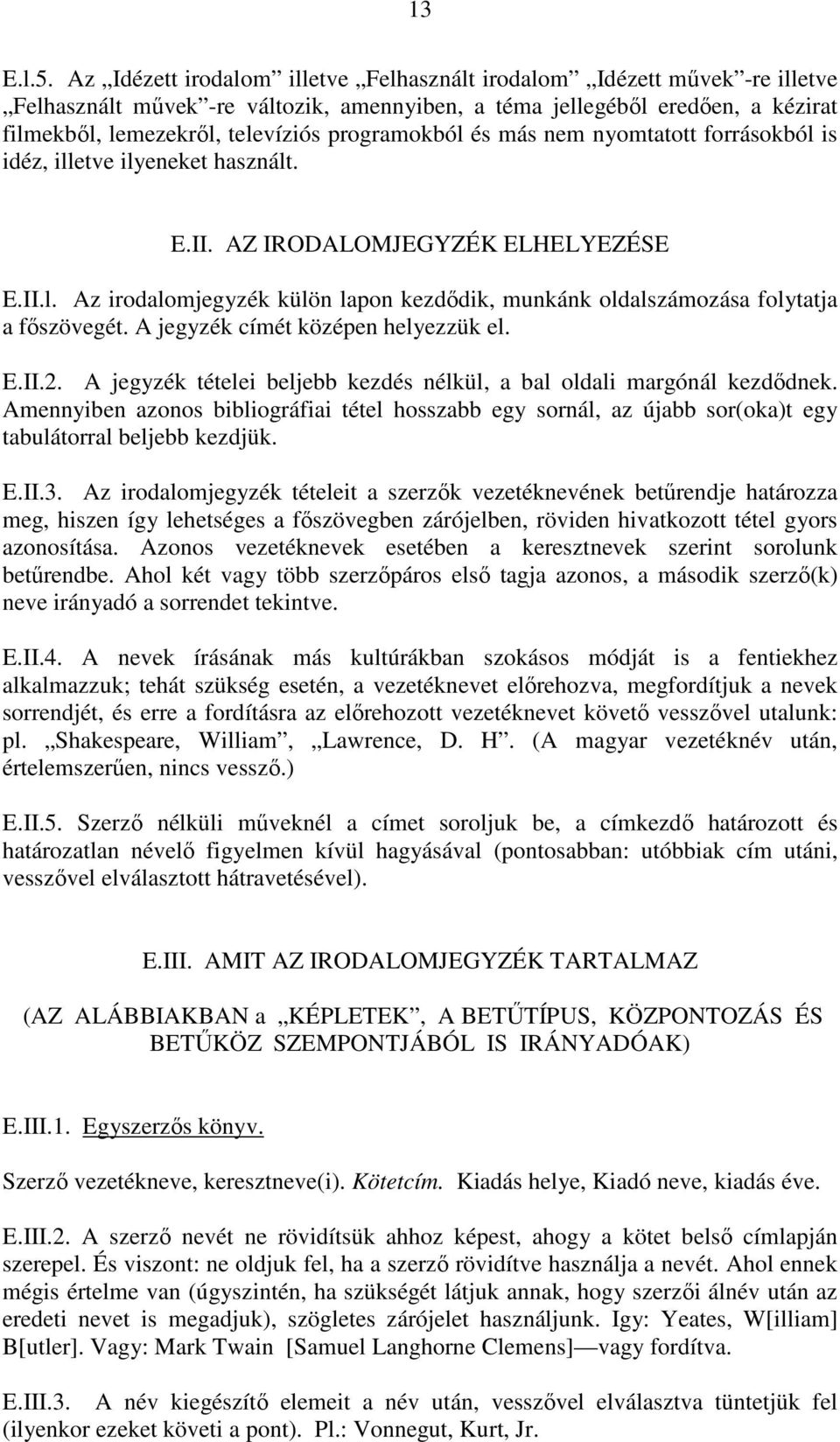 programokból és más nem nyomtatott forrásokból is idéz, illetve ilyeneket használt. E.II. AZ IRODALOMJEGYZÉK ELHELYEZÉSE E.II.l. Az irodalomjegyzék külön lapon kezdıdik, munkánk oldalszámozása folytatja a fıszövegét.