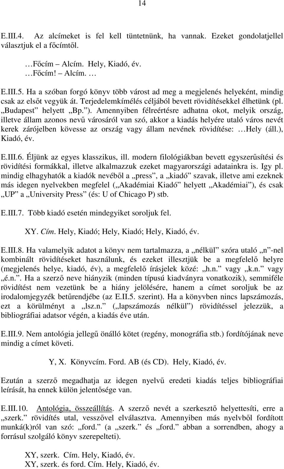 Amennyiben félreértésre adhatna okot, melyik ország, illetve állam azonos nevő városáról van szó, akkor a kiadás helyére utaló város nevét kerek zárójelben kövesse az ország vagy állam nevének