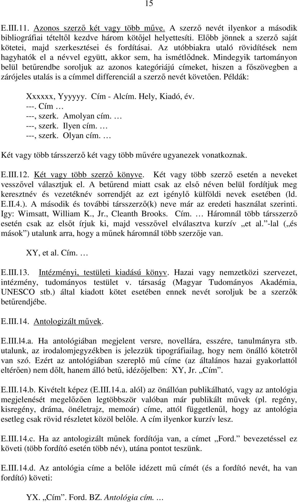 Mindegyik tartományon belül betőrendbe soroljuk az azonos kategóriájú címeket, hiszen a fıszövegben a zárójeles utalás is a címmel differenciál a szerzı nevét követıen. Példák: Xxxxxx, Yyyyyy.