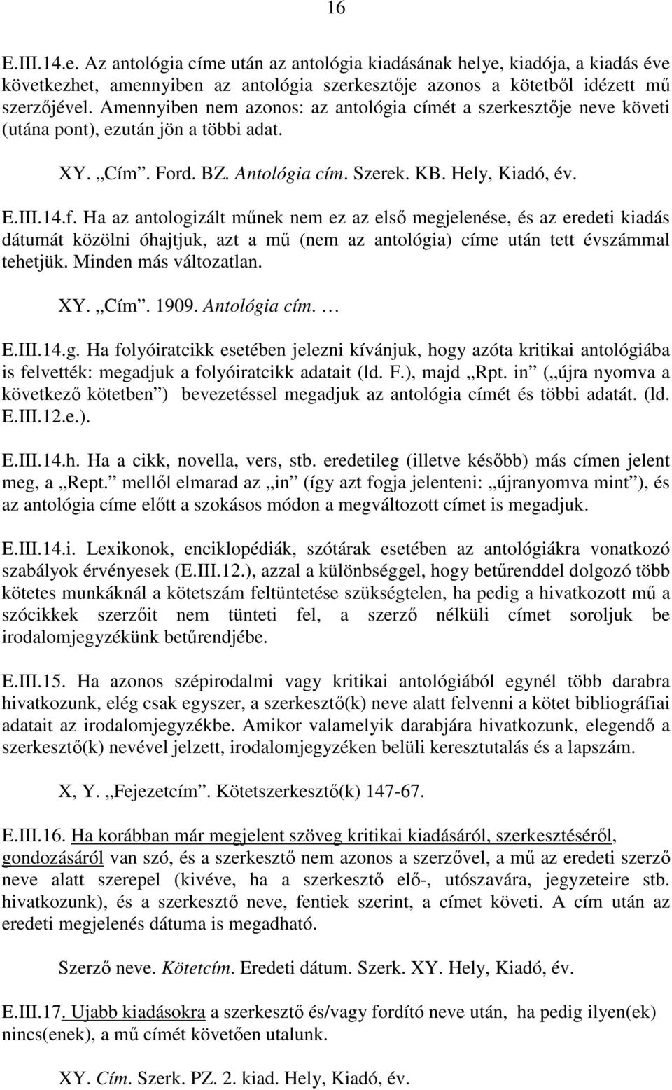 Ha az antologizált mőnek nem ez az elsı megjelenése, és az eredeti kiadás dátumát közölni óhajtjuk, azt a mő (nem az antológia) címe után tett évszámmal tehetjük. Minden más változatlan. XY. Cím.