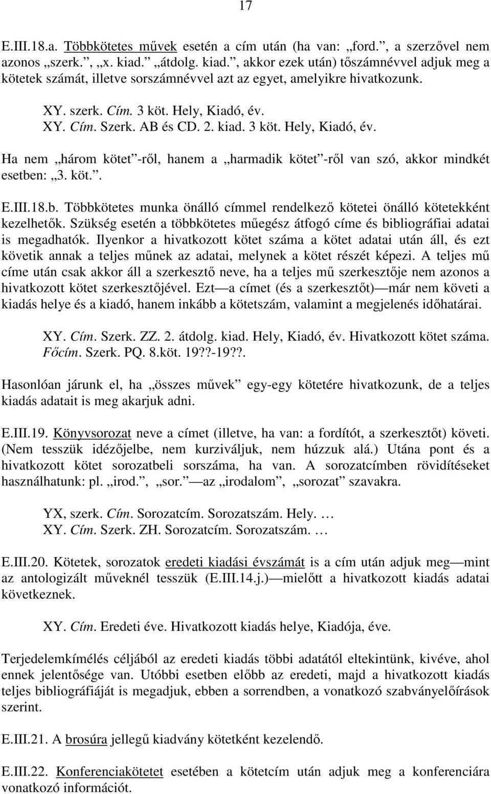 kiad. 3 köt. Hely, Kiadó, év. Ha nem három kötet -rıl, hanem a harmadik kötet -rıl van szó, akkor mindkét esetben: 3. köt.. E.III.18.b. Többkötetes munka önálló címmel rendelkezı kötetei önálló kötetekként kezelhetık.