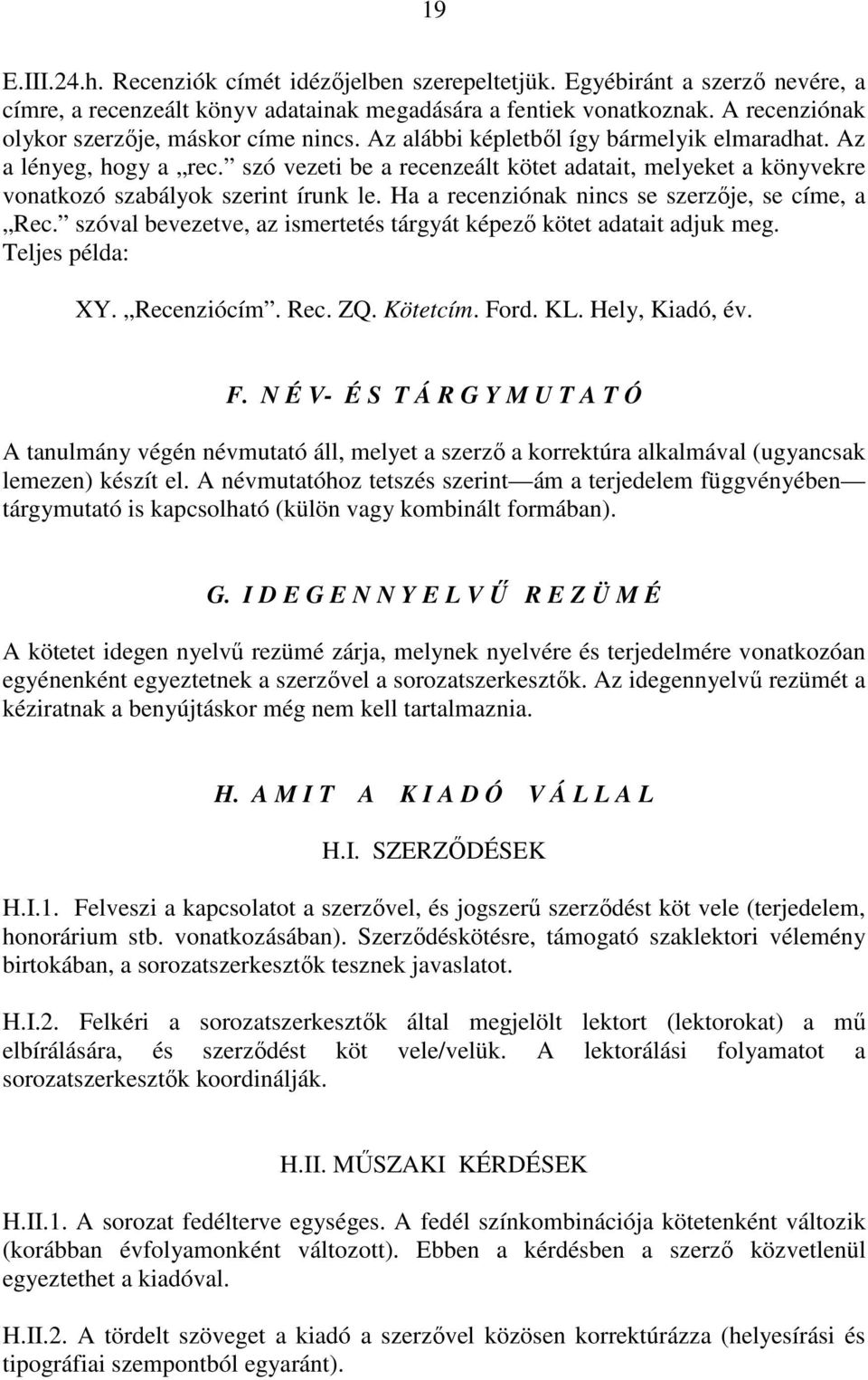 szó vezeti be a recenzeált kötet adatait, melyeket a könyvekre vonatkozó szabályok szerint írunk le. Ha a recenziónak nincs se szerzıje, se címe, a Rec.