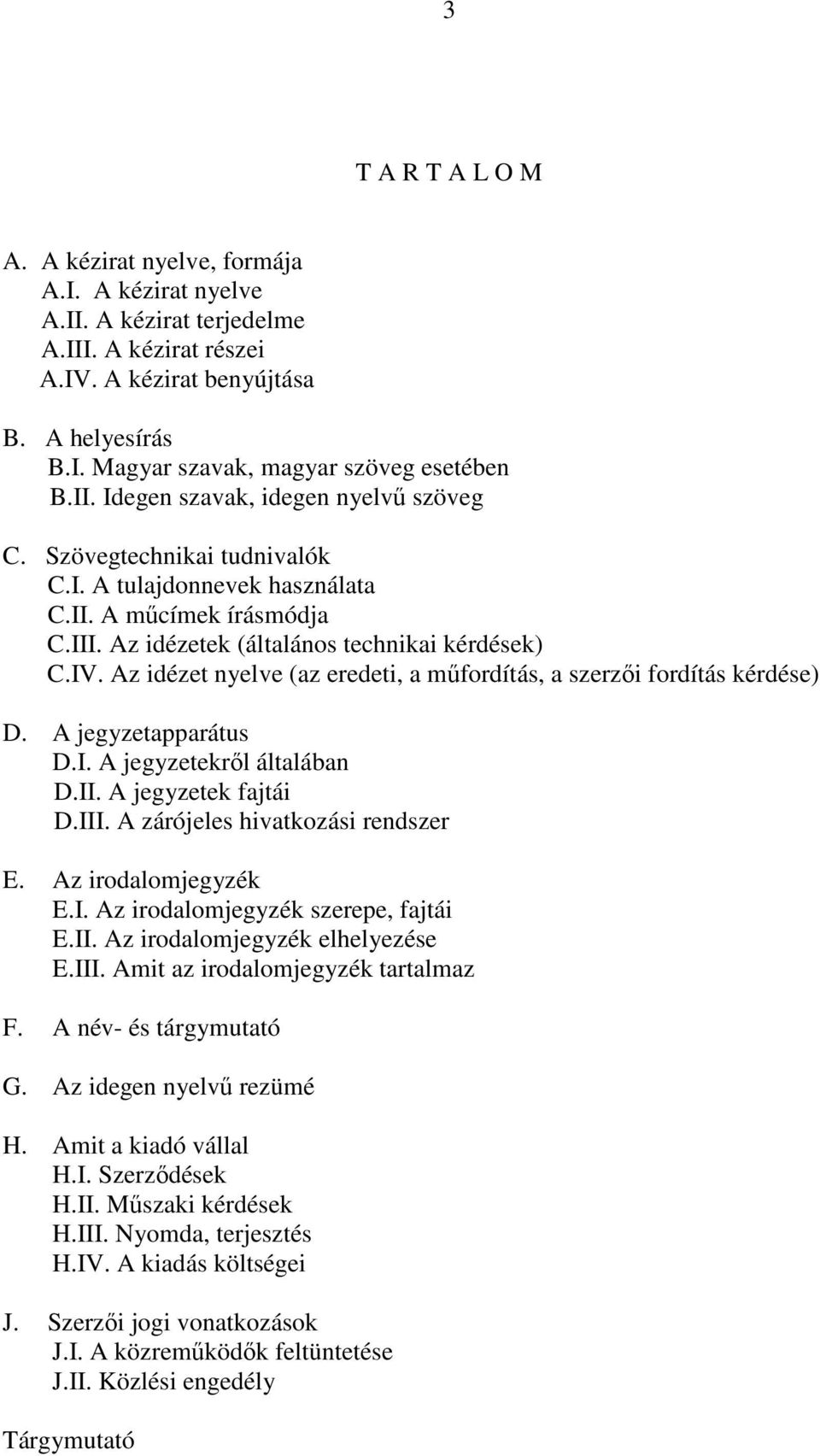 Az idézet nyelve (az eredeti, a mőfordítás, a szerzıi fordítás kérdése) D. A jegyzetapparátus D.I. A jegyzetekrıl általában D.II. A jegyzetek fajtái D.III. A zárójeles hivatkozási rendszer E.