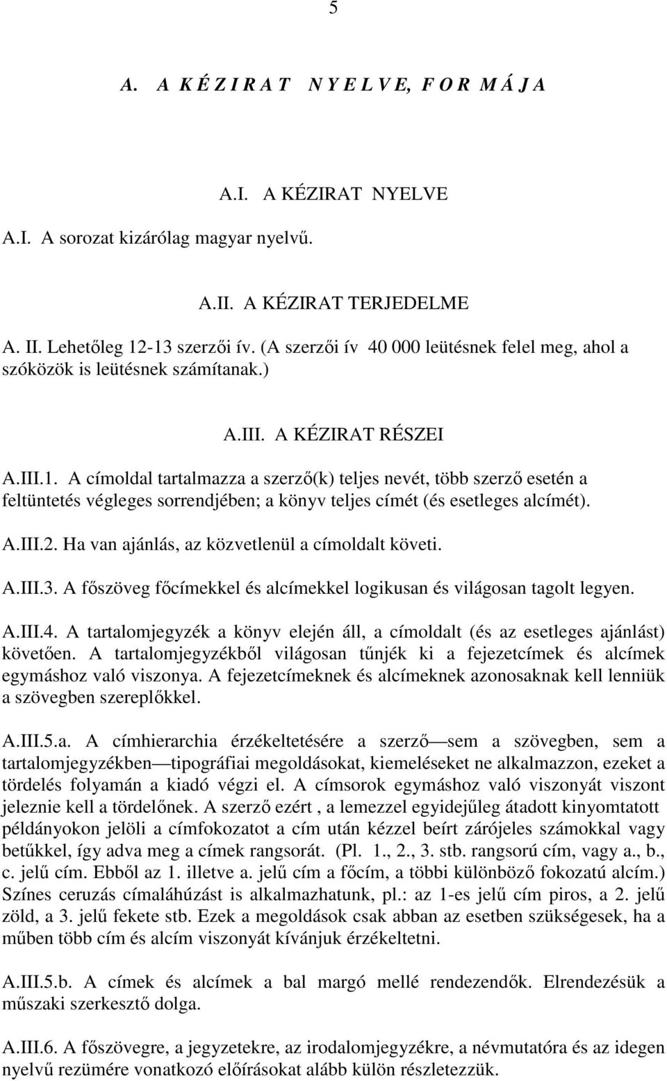 A címoldal tartalmazza a szerzı(k) teljes nevét, több szerzı esetén a feltüntetés végleges sorrendjében; a könyv teljes címét (és esetleges alcímét). A.III.2.