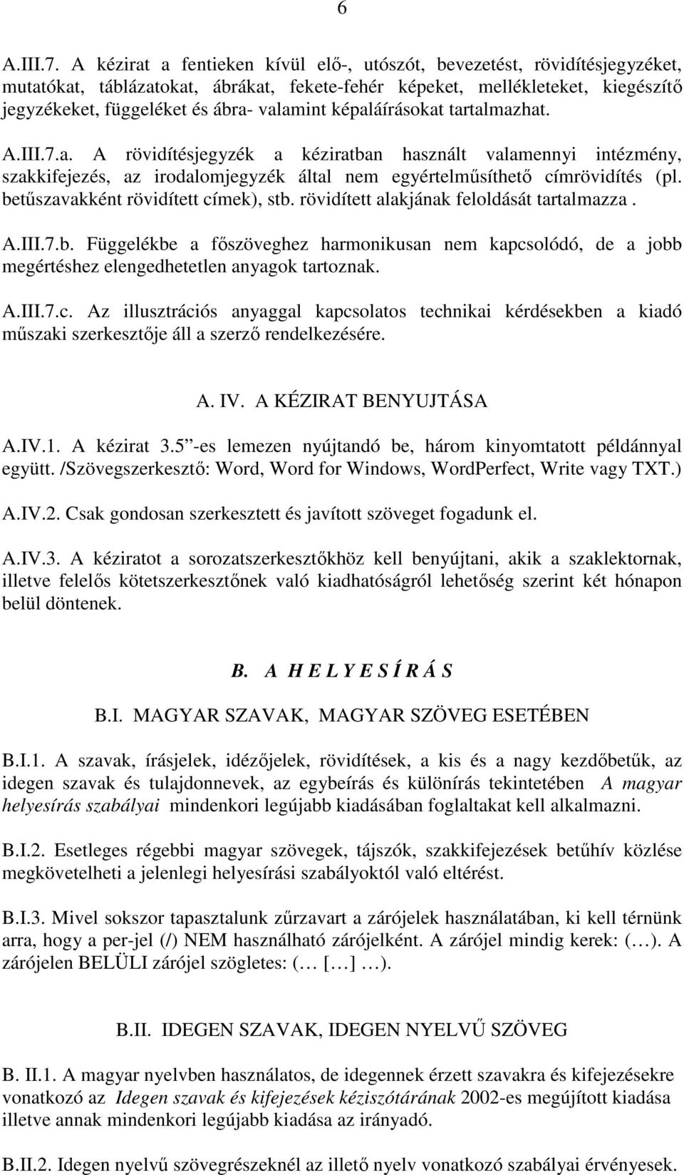 képaláírásokat tartalmazhat. A.III.7.a. A rövidítésjegyzék a kéziratban használt valamennyi intézmény, szakkifejezés, az irodalomjegyzék által nem egyértelmősíthetı címrövidítés (pl.