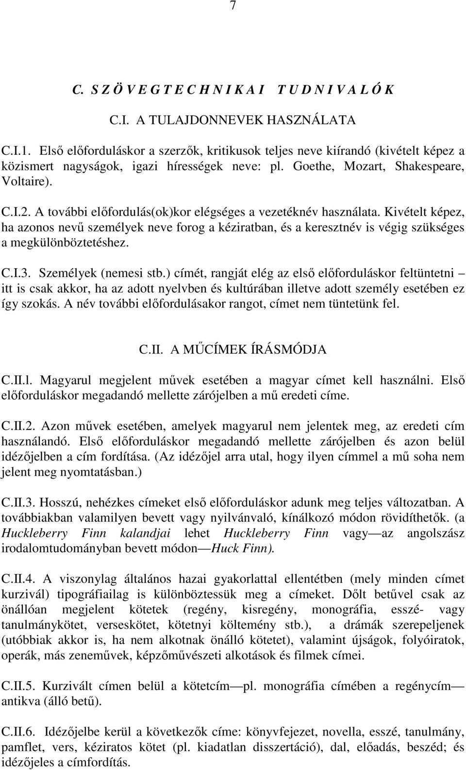 A további elıfordulás(ok)kor elégséges a vezetéknév használata. Kivételt képez, ha azonos nevő személyek neve forog a kéziratban, és a keresztnév is végig szükséges a megkülönböztetéshez. C.I.3.