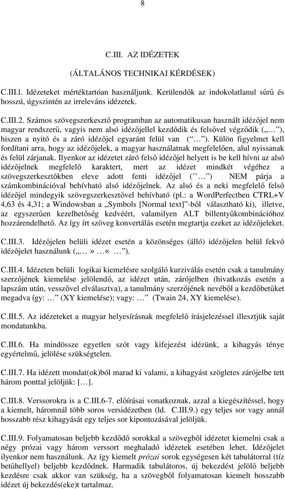felül van ( ). Külön figyelmet kell fordítani arra, hogy az idézıjelek, a magyar használatnak megfelelıen, alul nyissanak és felül zárjanak.
