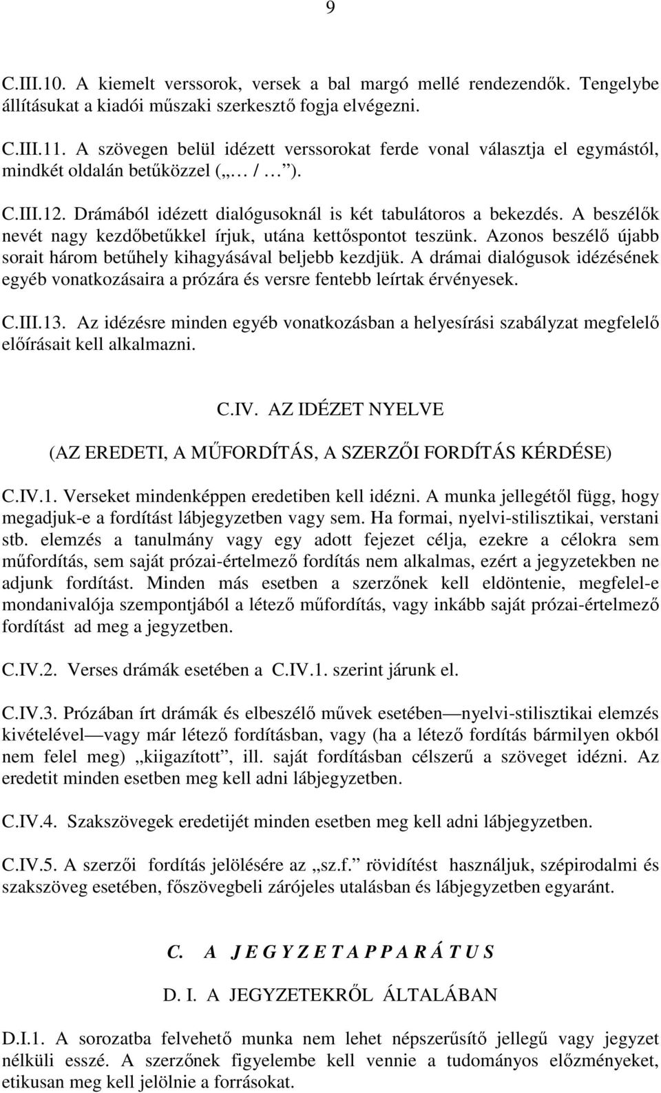 A beszélık nevét nagy kezdıbetőkkel írjuk, utána kettıspontot teszünk. Azonos beszélı újabb sorait három betőhely kihagyásával beljebb kezdjük.