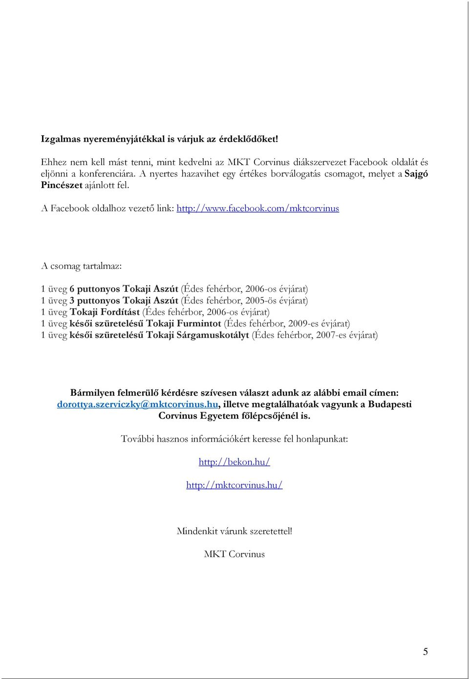 com/mktcorvinus A csomag tartalmaz: 1 üveg 6 puttonyos Tokaji Aszút (Édes fehérbor, 2006-os évjárat) 1 üveg 3 puttonyos Tokaji Aszút (Édes fehérbor, 2005-ös évjárat) 1 üveg Tokaji Fordítást (Édes