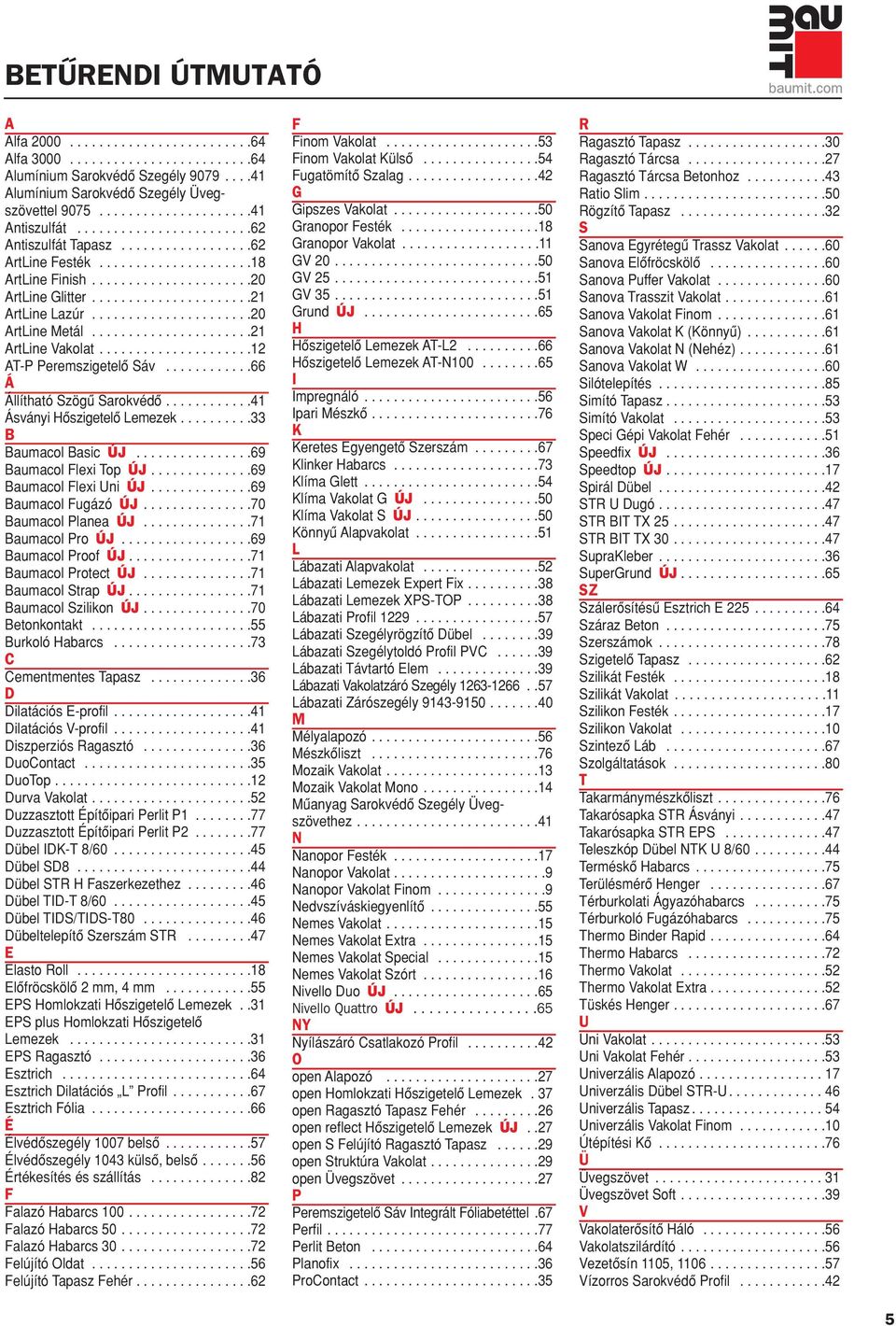 .....................20 ArtLine Metál......................21 ArtLine Vakolat.....................12 AT-P Peremszigetelô Sáv............66 Á Állítható Szögû Sarokvédô............41 Ásványi Hôszigetelô Lemezek.
