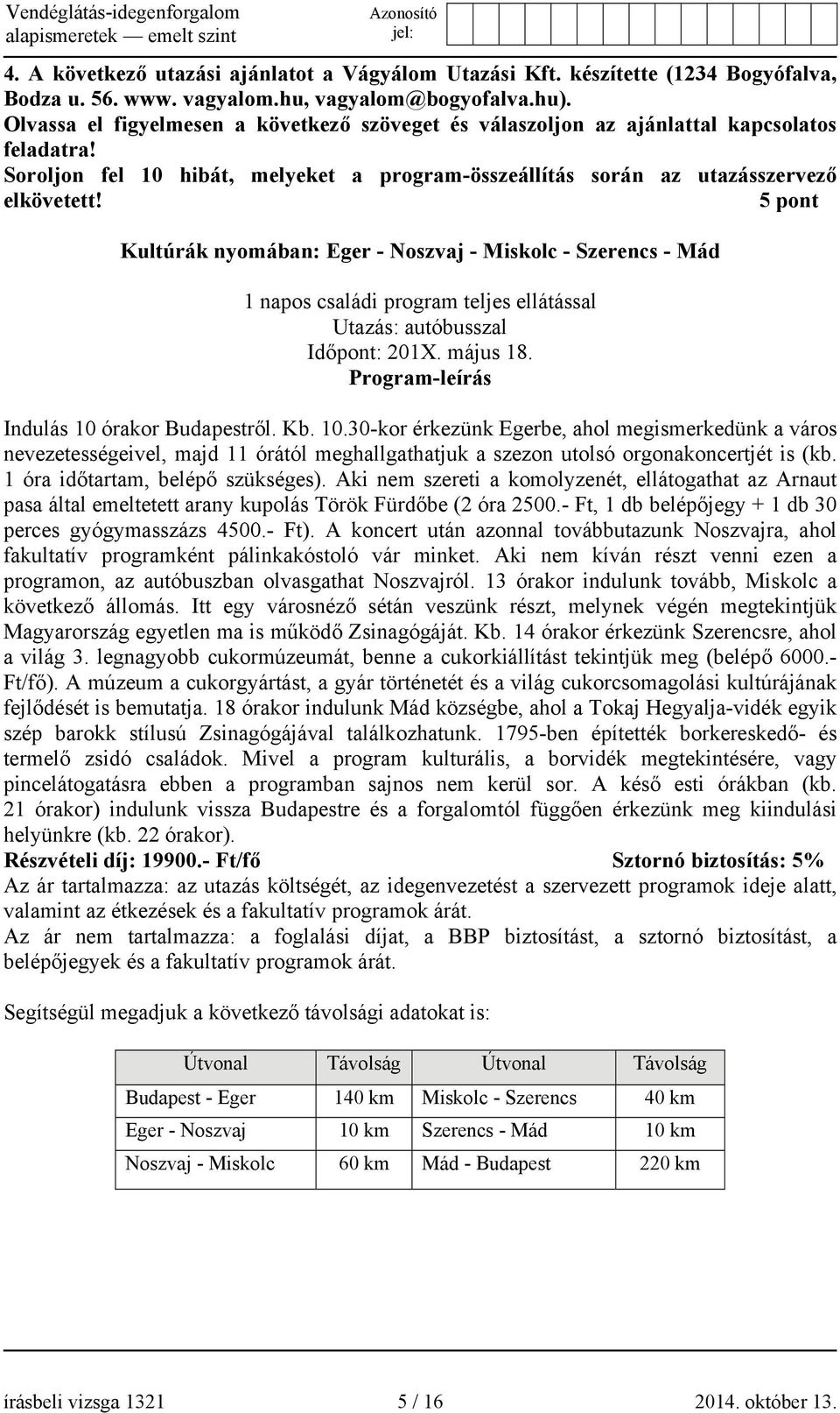 5 pont Kultúrák nyomában: Eger - Noszvaj - Miskolc - Szerencs - Mád 1 napos családi program teljes ellátással Utazás: autóbusszal Időpont: 201X. május 18. Program-leírás Indulás 10 órakor Budapestről.