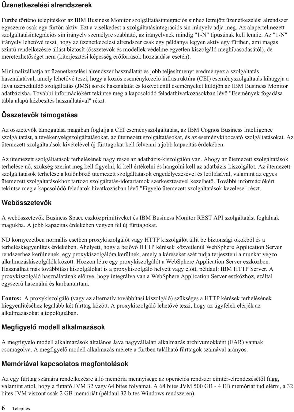 Az "1-N" irányelv lehetővé teszi, hogy az üzenetkezelési alrendszer csak egy példánya legyen aktív egy fürtben, ami magas szintű rendelkezésre állást biztosít (összetevők és modellek védelme egyetlen