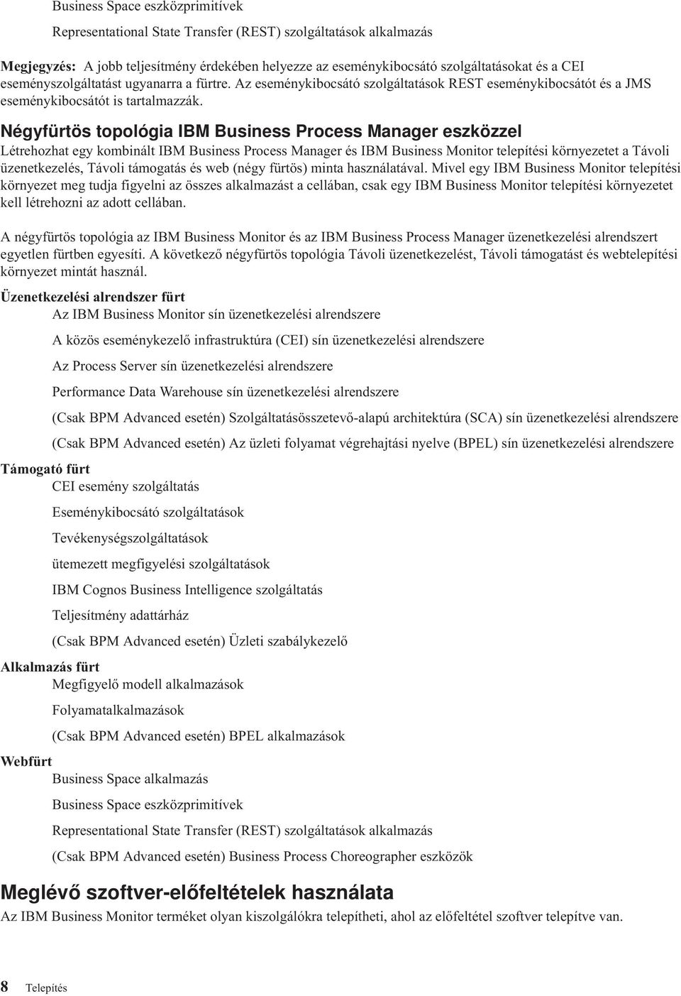 Négyfürtös topológia IBM Business Process Manager eszközzel Létrehozhat egy kombinált IBM Business Process Manager és IBM Business Monitor telepítési környezetet a Távoli üzenetkezelés, Távoli