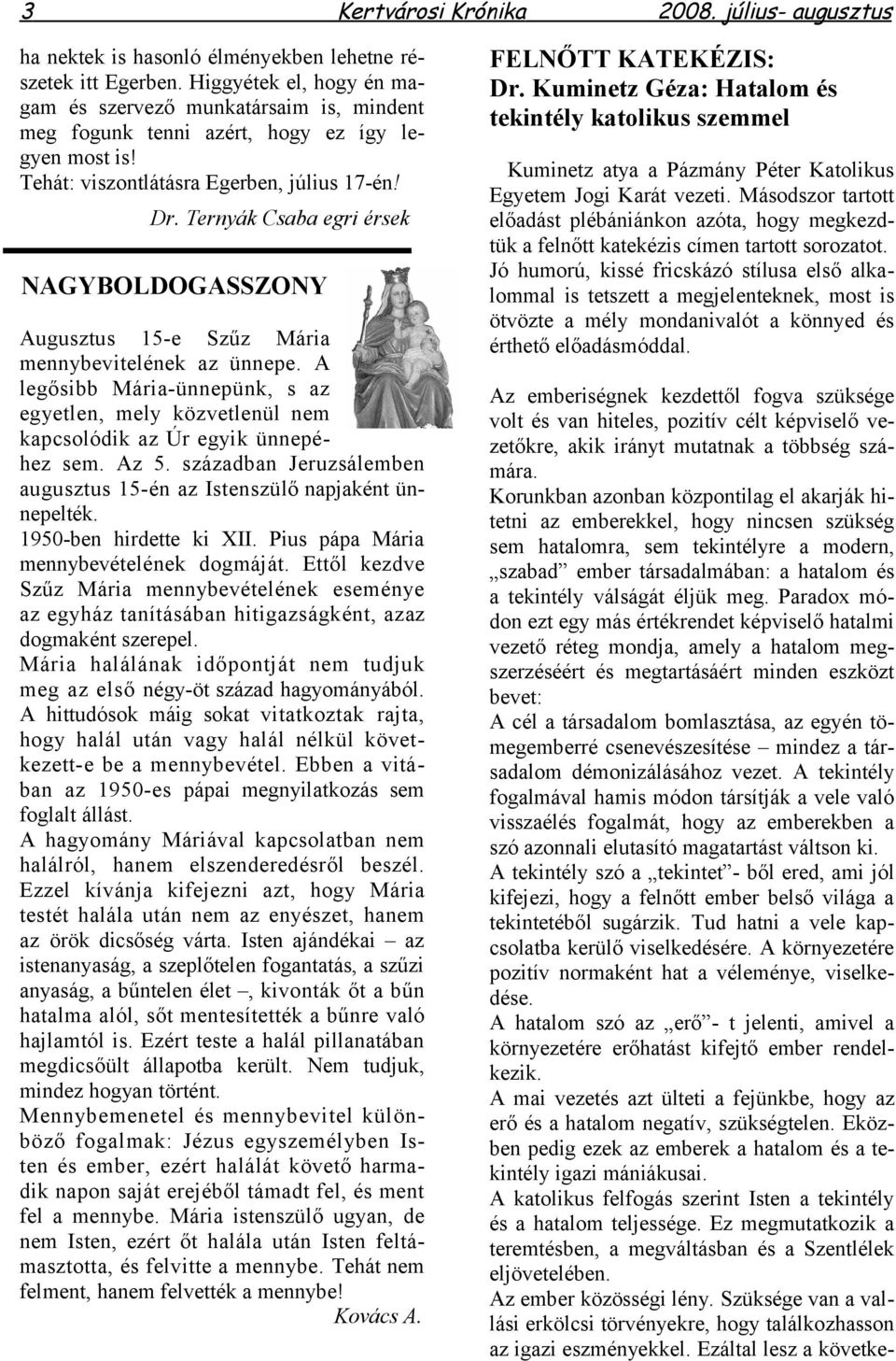 Ternyák Csaba egri érsek NAGYBOLDOGASSZONY Augusztus 15-e Szűz Mária mennybevitelének az ünnepe. A legősibb Mária-ünnepünk, s az egyetlen, mely közvetlenül nem kapcsolódik az Úr egyik ünnepéhez sem.