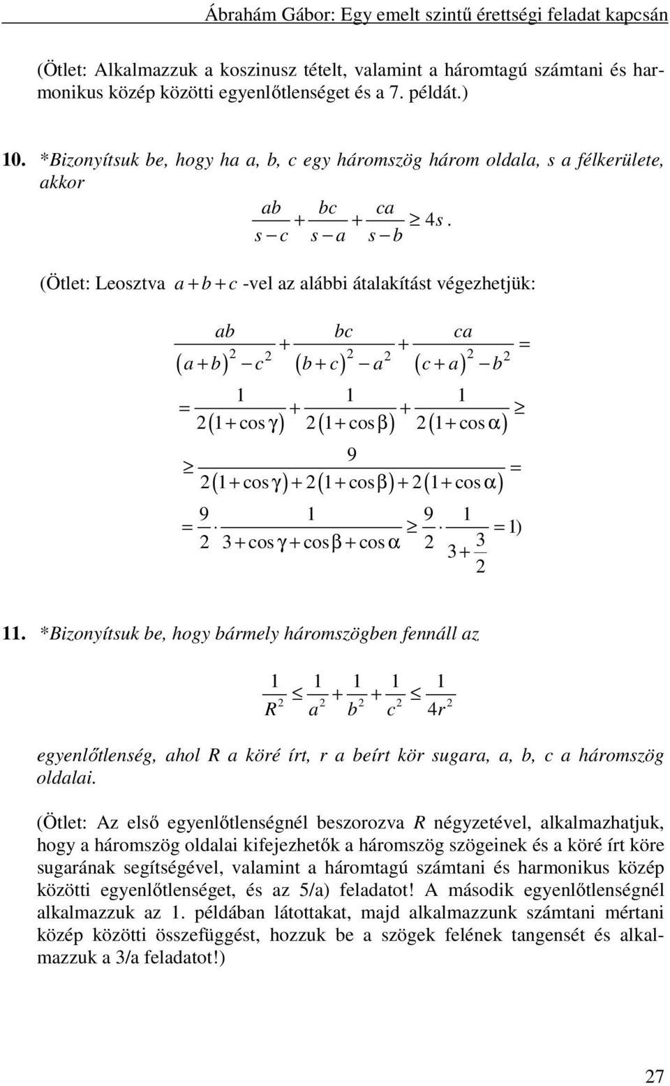 s c s a s b (Ötlet: Leosztva a + b + c -vel az alábbi átalakítást végezhetjük: ab bc ca + + = a + b c b + c a c + a b ( ) ( ) ( ) 1 1 1 = + + 1 cos 1 cos 1 cos ( + γ ) ( + β ) ( + α) 9 = 1 cos 1 cos