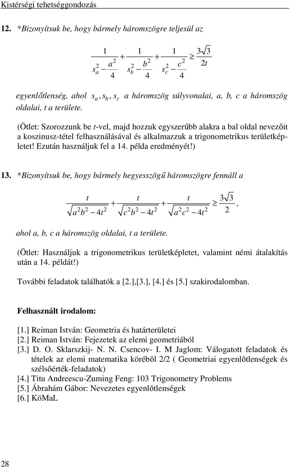 példa eredményét!) 13. *Bizonyítsuk be, hogy bármely hegyesszögű háromszögre fennáll a t t t + + a b 4t c b 4t a c 4t ahol a, b, c a háromszög oldalai, t a területe.