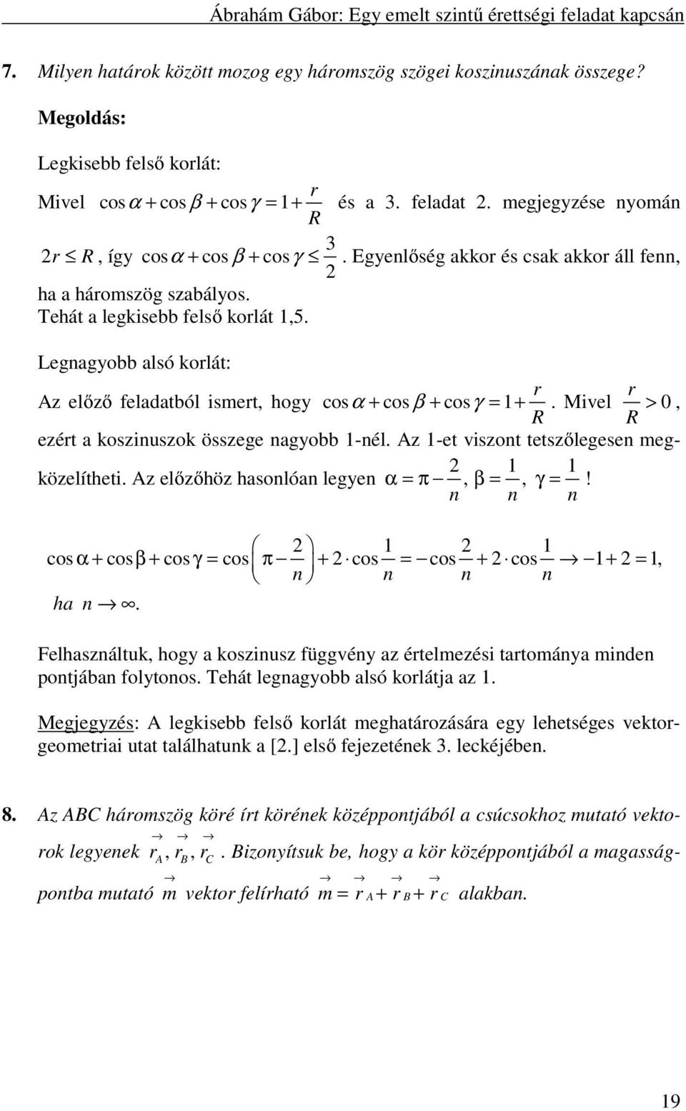 Legnagyobb alsó korlát: r r Az előző feladatból ismert, hogy cosα + cos β + cosγ = 1+. Mivel 0 R R >, ezért a koszinuszok összege nagyobb 1-nél. Az 1-et viszont tetszőlegesen megközelítheti.