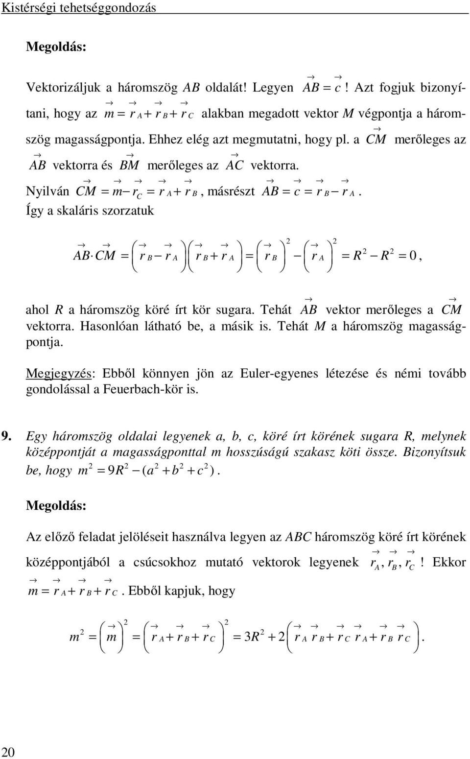 Így a skaláris szorzatuk merőleges az AB CM = r B r A r B + r A = r B r A = R R = 0, ahol R a háromszög köré írt kör sugara. Tehát AB vektor merőleges a CM vektorra. Hasonlóan látható be, a másik is.