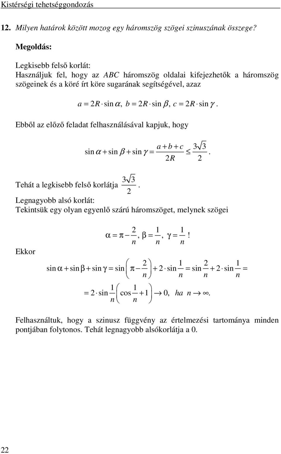 R sin γ. Ebből az előző feladat felhasználásával kapjuk, hogy a + b + c 3 3 sinα + sin β + sin γ =. R Tehát a legkisebb felső korlátja 3 3.