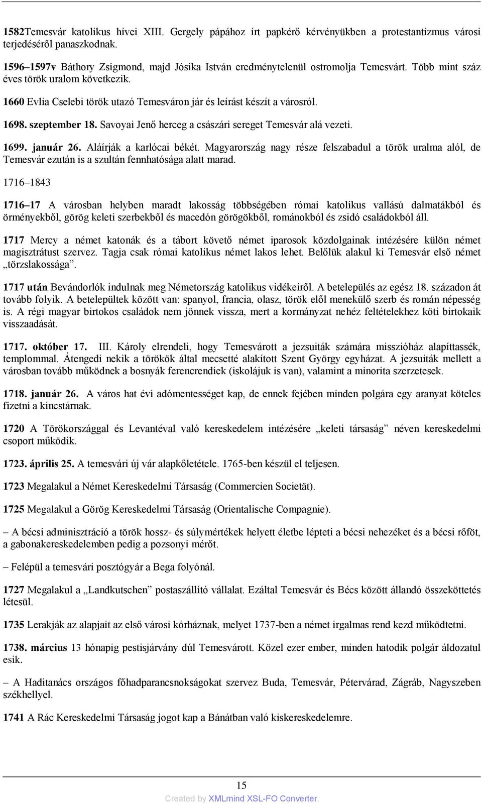 1660 Evlia Cselebi török utazó Temesváron jár és leírást készít a városról. 1698. szeptember 18. Savoyai Jenő herceg a császári sereget Temesvár alá vezeti. 1699. január 26. Aláírják a karlócai békét.