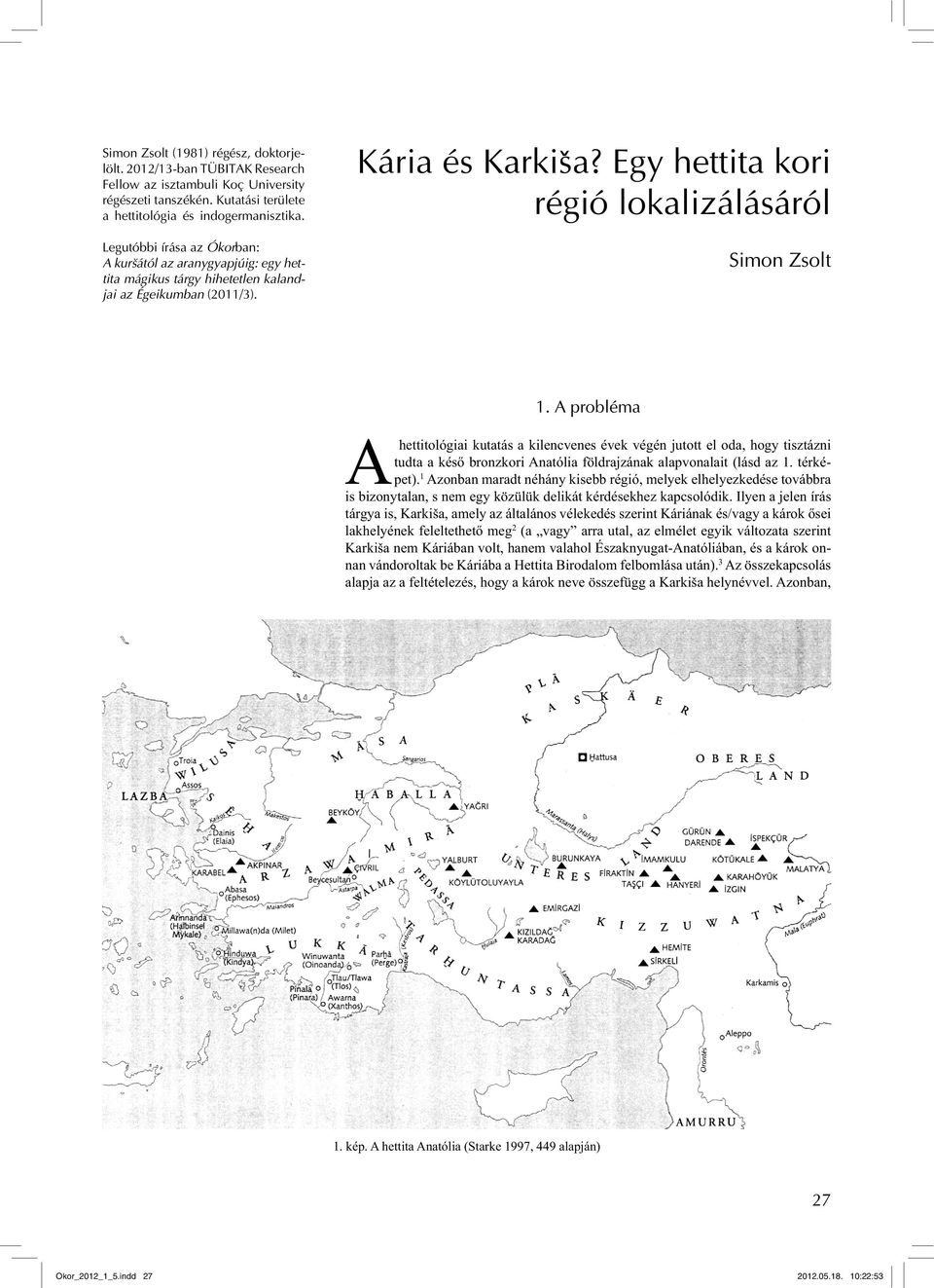 A probléma Ahettitológiai kutatás a kilencvenes évek végén jutott el oda, hogy tisztázni tudta a késő bronzkori Anatólia földrajzának alapvonalait (lásd az 1. térképet).