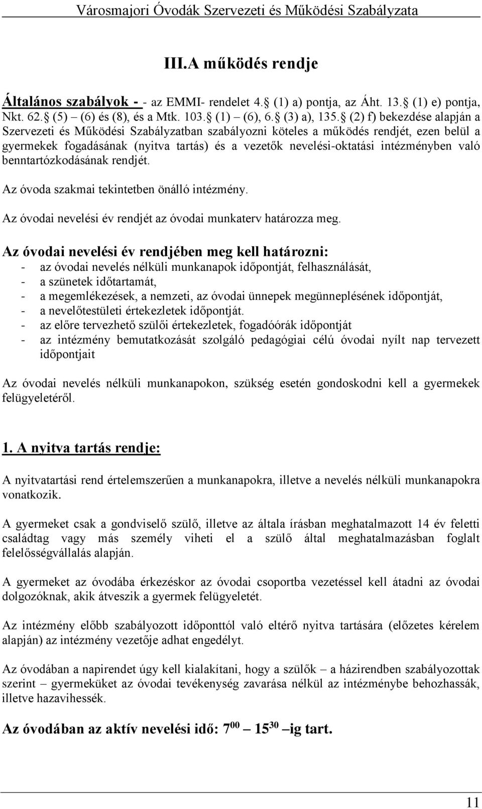 való benntartózkodásának rendjét. Az óvoda szakmai tekintetben önálló intézmény. Az óvodai nevelési év rendjét az óvodai munkaterv határozza meg.