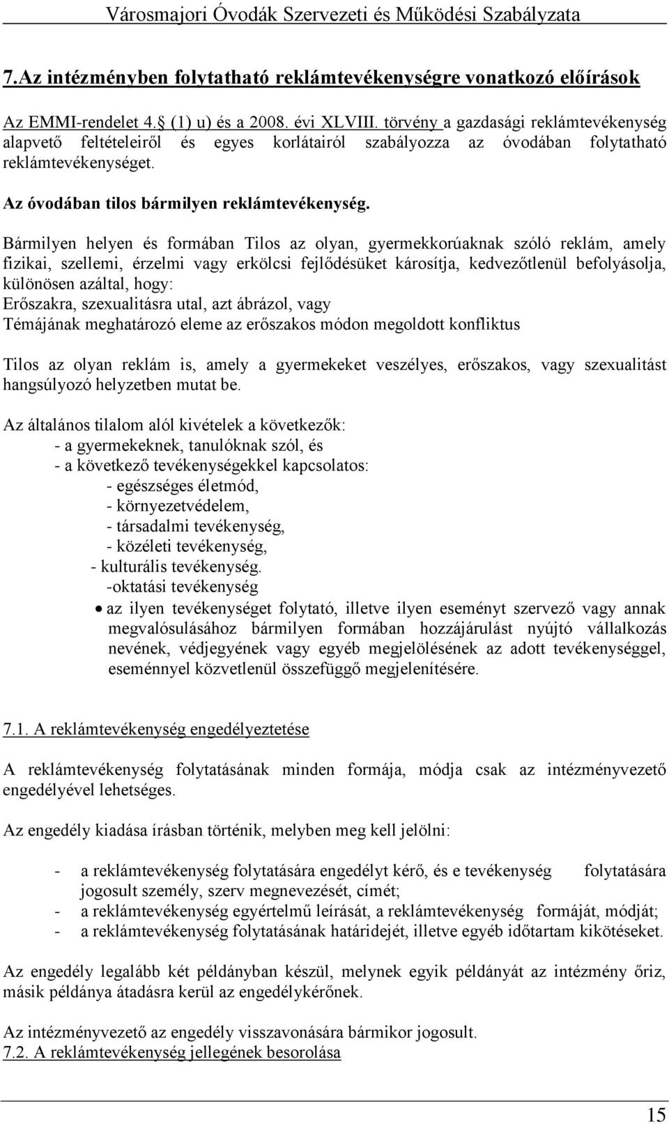 Bármilyen helyen és formában Tilos az olyan, gyermekkorúaknak szóló reklám, amely fizikai, szellemi, érzelmi vagy erkölcsi fejlődésüket károsítja, kedvezőtlenül befolyásolja, különösen azáltal, hogy: