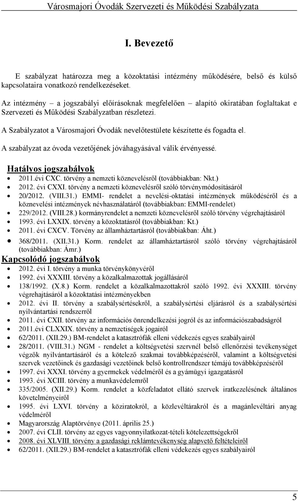 A Szabályzatot a Városmajori Óvodák nevelőtestülete készítette és fogadta el. A szabályzat az óvoda vezetőjének jóváhagyásával válik érvényessé. Hatályos jogszabályok 2011.évi CXC.
