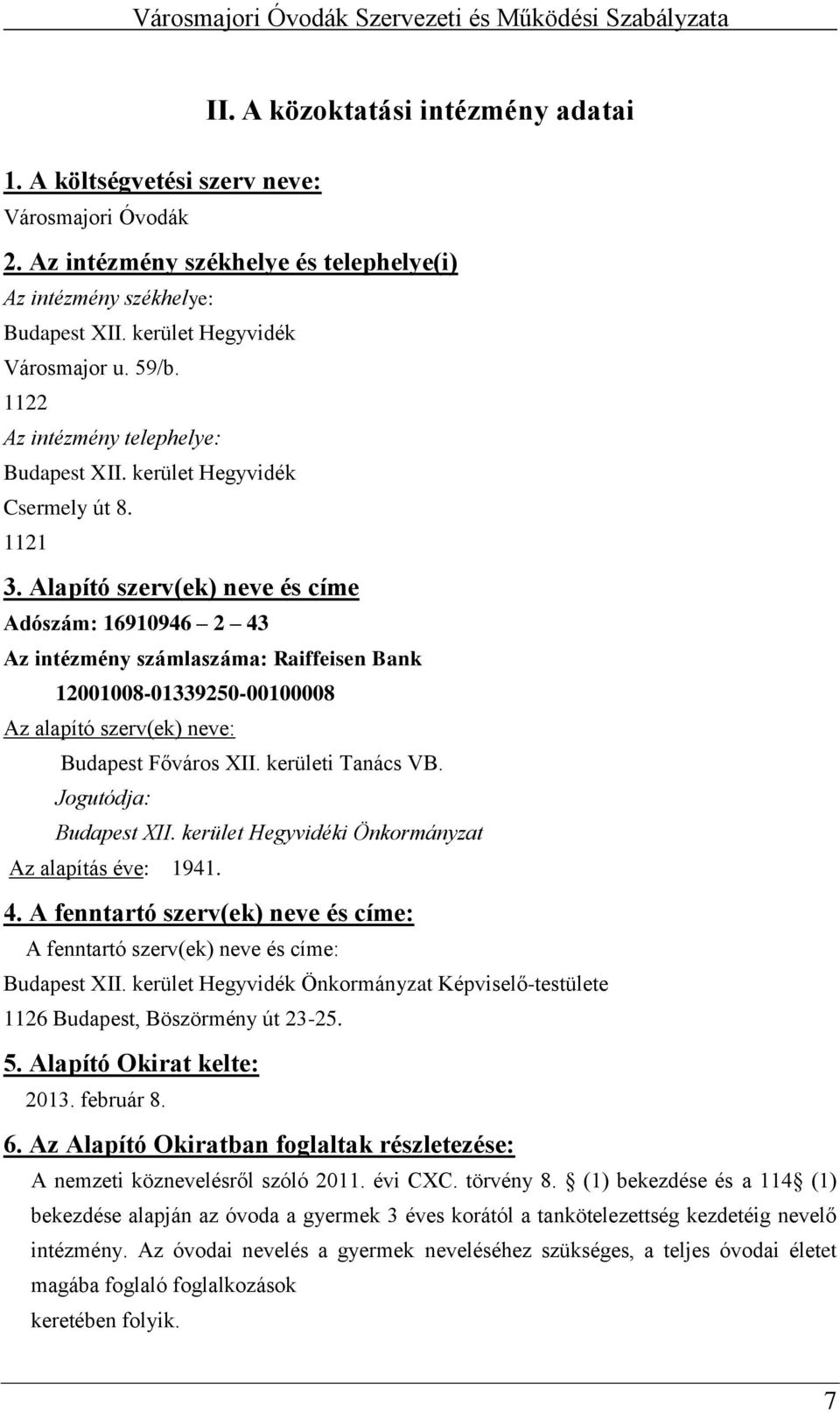 Alapító szerv(ek) neve és címe Adószám: 16910946 2 43 Az intézmény számlaszáma: Raiffeisen Bank 12001008-01339250-00100008 Az alapító szerv(ek) neve: Budapest Főváros XII. kerületi Tanács VB.