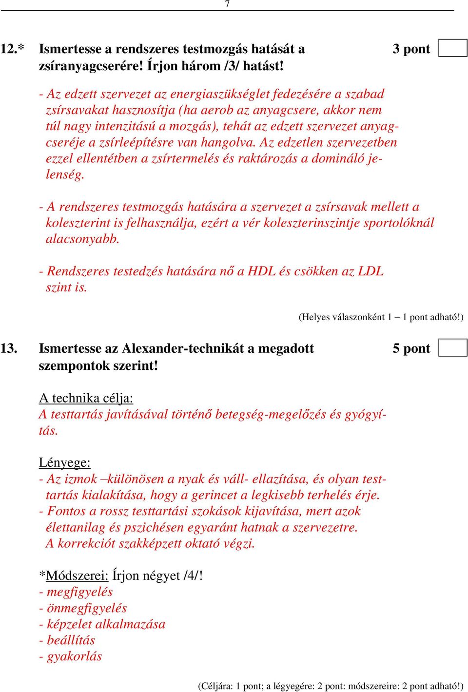 zsírleépítésre van hangolva. Az edzetlen szervezetben ezzel ellentétben a zsírtermelés és raktározás a domináló jelenség.