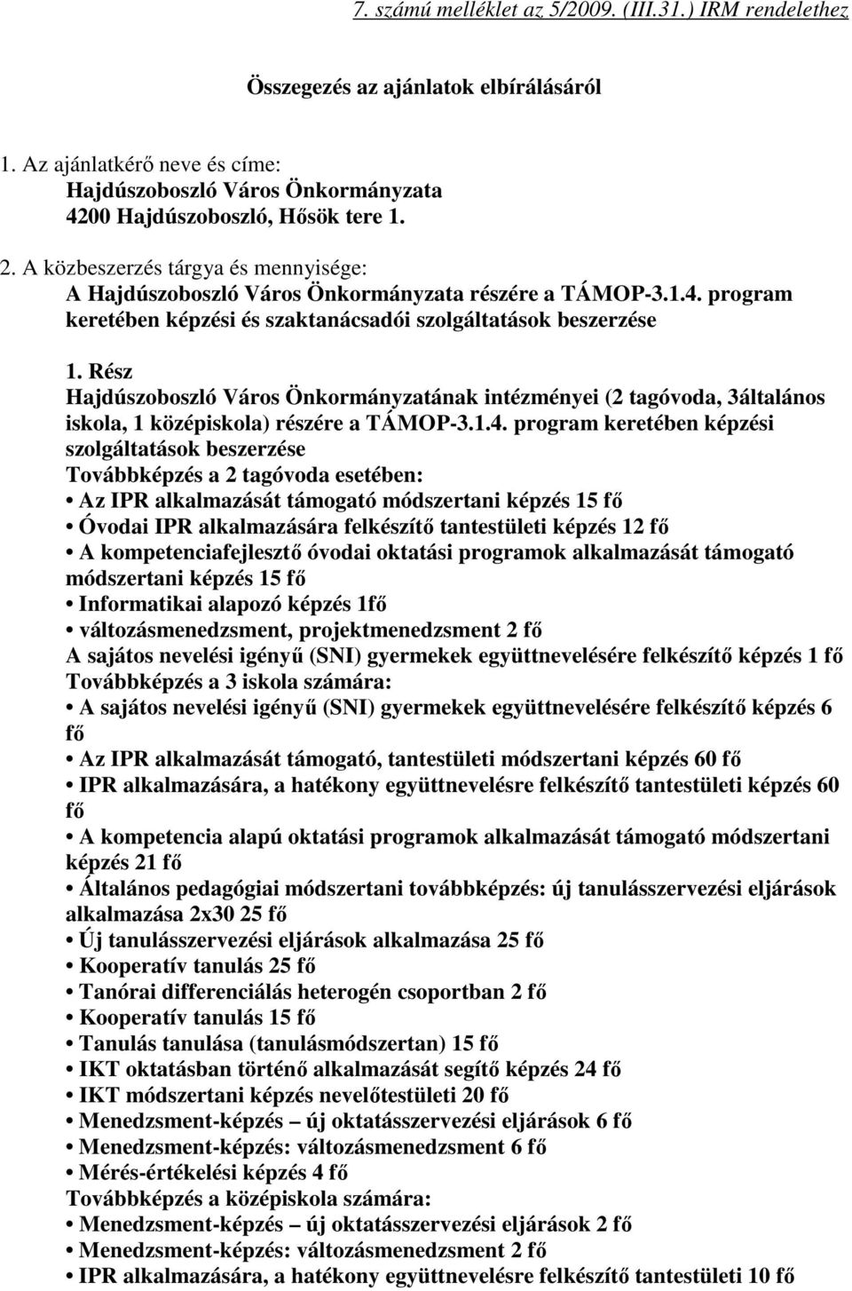 Rész Hajdúszoboszló Város Önkormányzatának intézményei (2 tagóvoda, 3általános iskola, 1 középiskola) részére a TÁMOP-3.1.4.