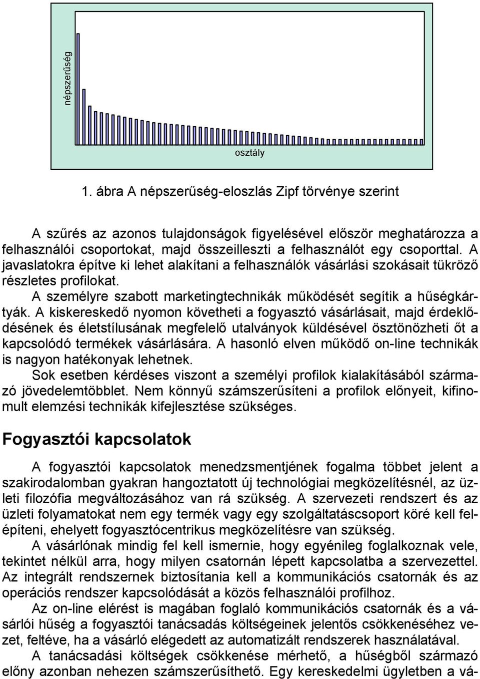 A javaslatokra építve ki lehet alakítani a felhasználók vásárlási szokásait tükröző részletes profilokat. A személyre szabott marketingtechnikák működését segítik a hűségkártyák.