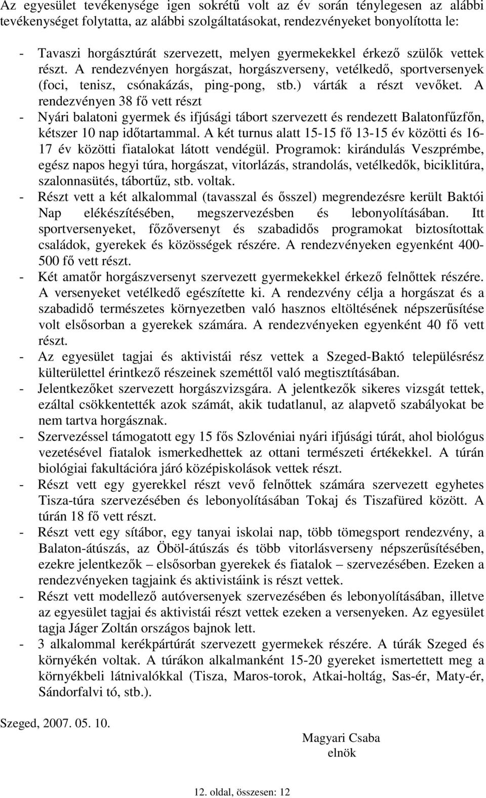 A rendezvényen 38 fı vett részt - Nyári balatoni gyermek és ifjúsági tábort szervezett és rendezett Balatonfőzfın, kétszer 10 nap idıtartammal.