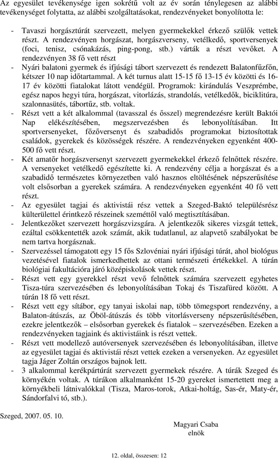 A rendezvényen 38 fı vett részt - Nyári balatoni gyermek és ifjúsági tábort szervezett és rendezett Balatonfőzfın, kétszer 10 nap idıtartammal.