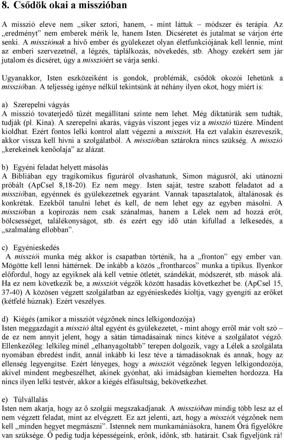 Ahogy ezekért sem jár jutalom és dicséret, úgy a misszióért se várja senki. Ugyanakkor, Isten eszközeiként is gondok, problémák, csődök okozói lehetünk a misszióban.