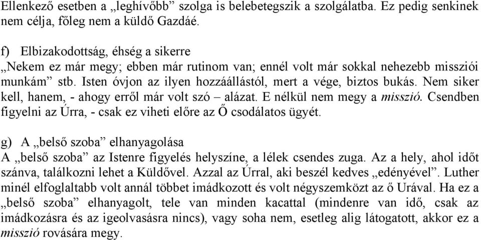 Nem siker kell, hanem, - ahogy erről már volt szó alázat. E nélkül nem megy a misszió. Csendben figyelni az Úrra, - csak ez viheti előre az Ő csodálatos ügyét.