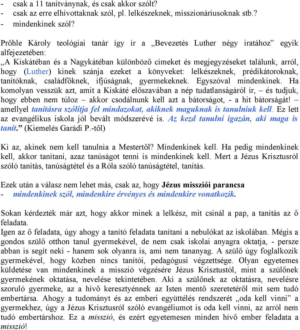 szánja ezeket a könyveket: lelkészeknek, prédikátoroknak, tanítóknak, családfőknek, ifjúságnak, gyermekeknek. Egyszóval mindenkinek.