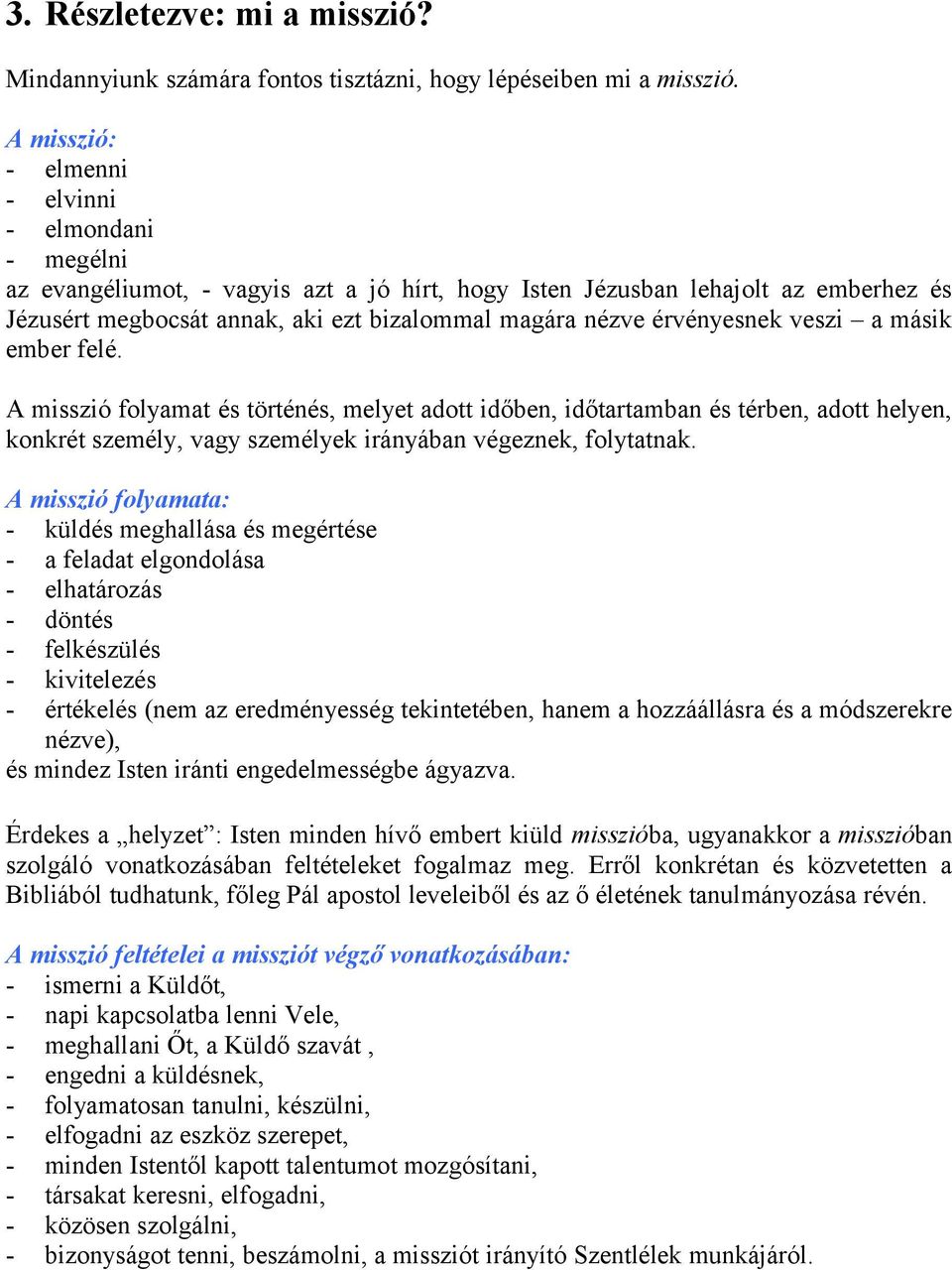 érvényesnek veszi a másik ember felé. A misszió folyamat és történés, melyet adott időben, időtartamban és térben, adott helyen, konkrét személy, vagy személyek irányában végeznek, folytatnak.