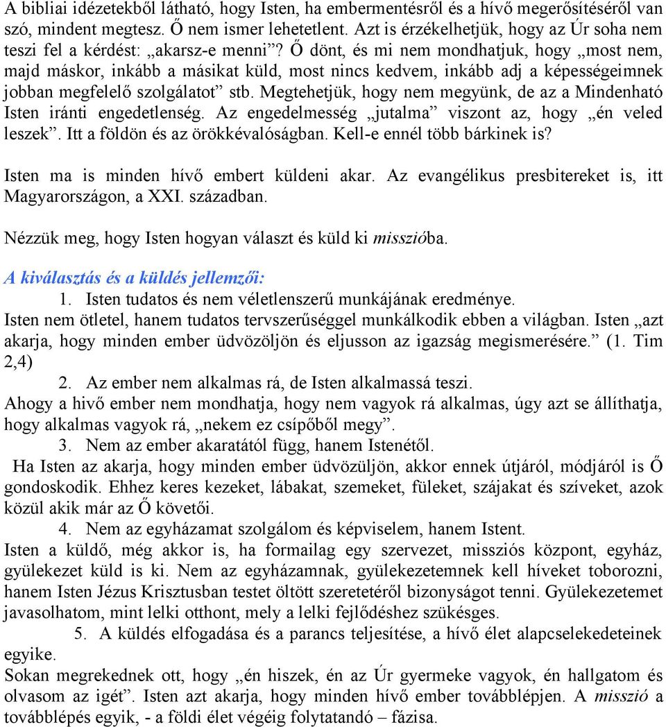 Ő dönt, és mi nem mondhatjuk, hogy most nem, majd máskor, inkább a másikat küld, most nincs kedvem, inkább adj a képességeimnek jobban megfelelő szolgálatot stb.