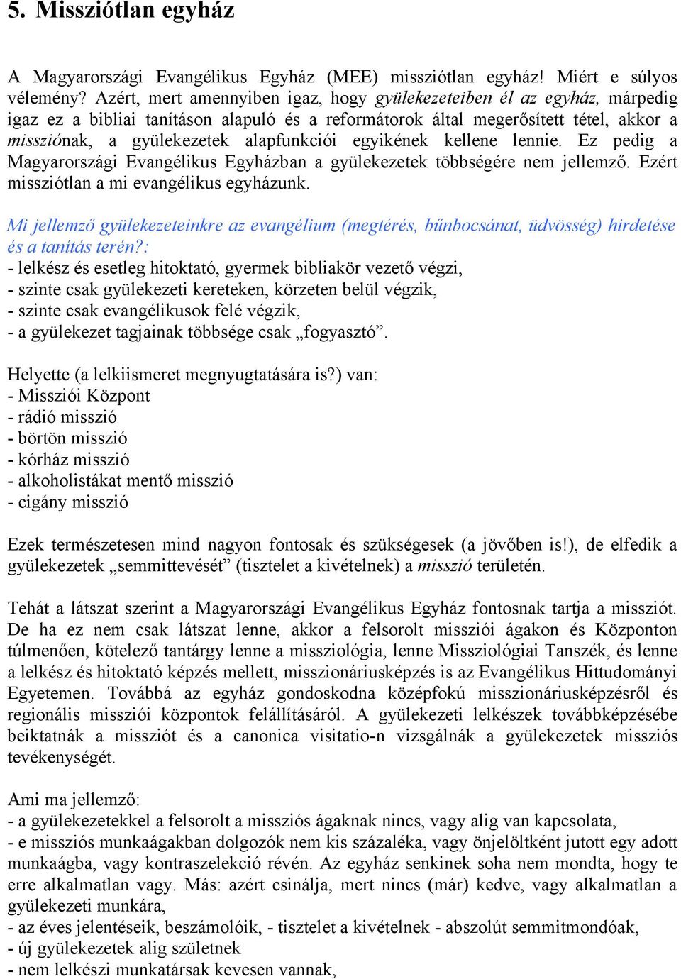 alapfunkciói egyikének kellene lennie. Ez pedig a Magyarországi Evangélikus Egyházban a gyülekezetek többségére nem jellemző. Ezért missziótlan a mi evangélikus egyházunk.