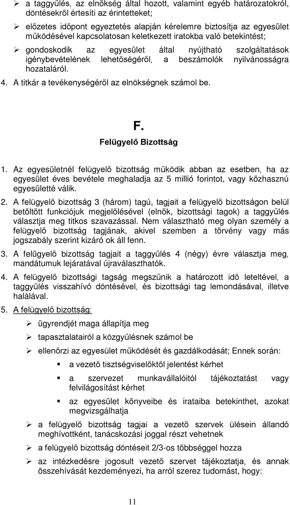 A titkár a tevékenységéről az elnökségnek számol be. F. Felügyelő Bizottság 1.