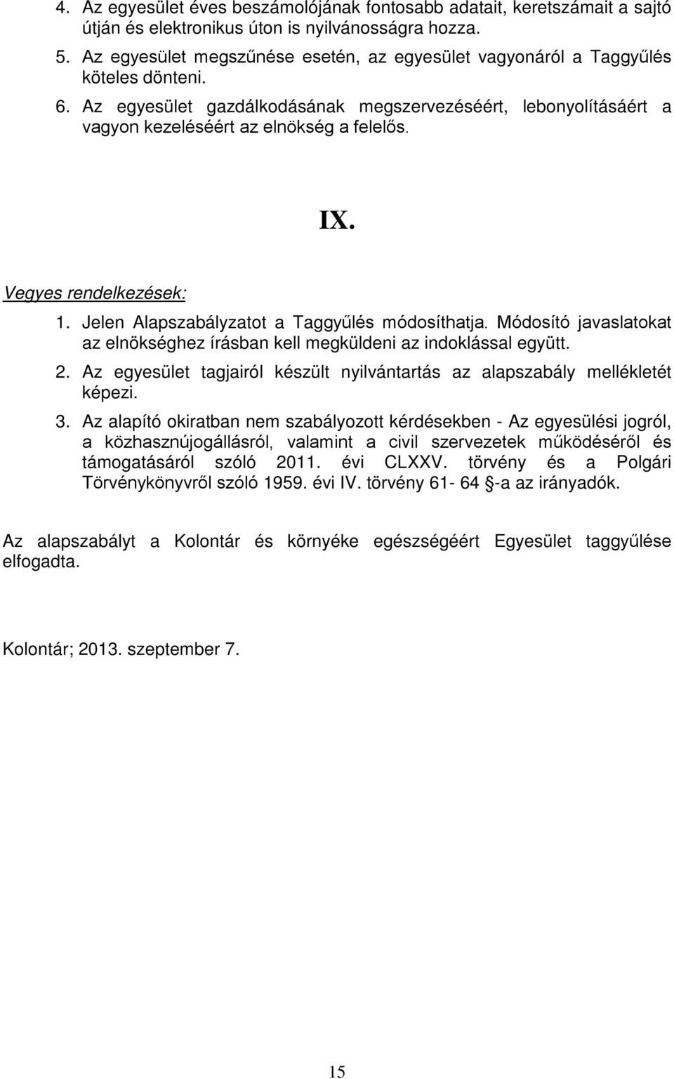 Vegyes rendelkezések: 1. Jelen Alapszabályzatot a Taggyűlés módosíthatja. Módosító javaslatokat az elnökséghez írásban kell megküldeni az indoklással együtt. 2.