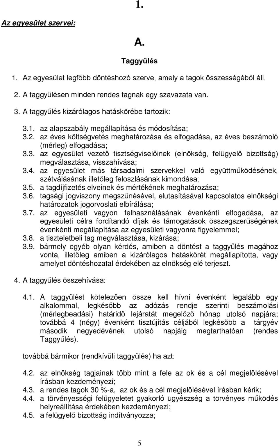 4. az egyesület más társadalmi szervekkel való együttműködésének, szétválásának illetőleg feloszlásának kimondása; 3.5. a tagdíjfizetés elveinek és mértékének meghatározása; 3.6.