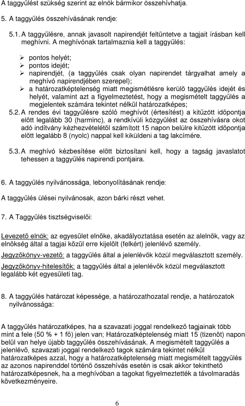 miatt megismétlésre kerülő taggyűlés idejét és helyét, valamint azt a figyelmeztetést, hogy a megismételt taggyűlés a megjelentek számára tekintet nélkül határozatképes; 5.2.