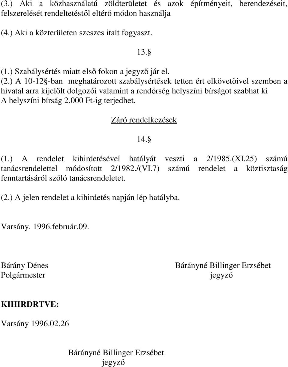 ) A 10-12 -ban meghatározott szabálysértések tetten ért elkövetıivel szemben a hivatal arra kijelölt dolgozói valamint a rendırség helyszíni bírságot szabhat ki A helyszíni bírság 2.