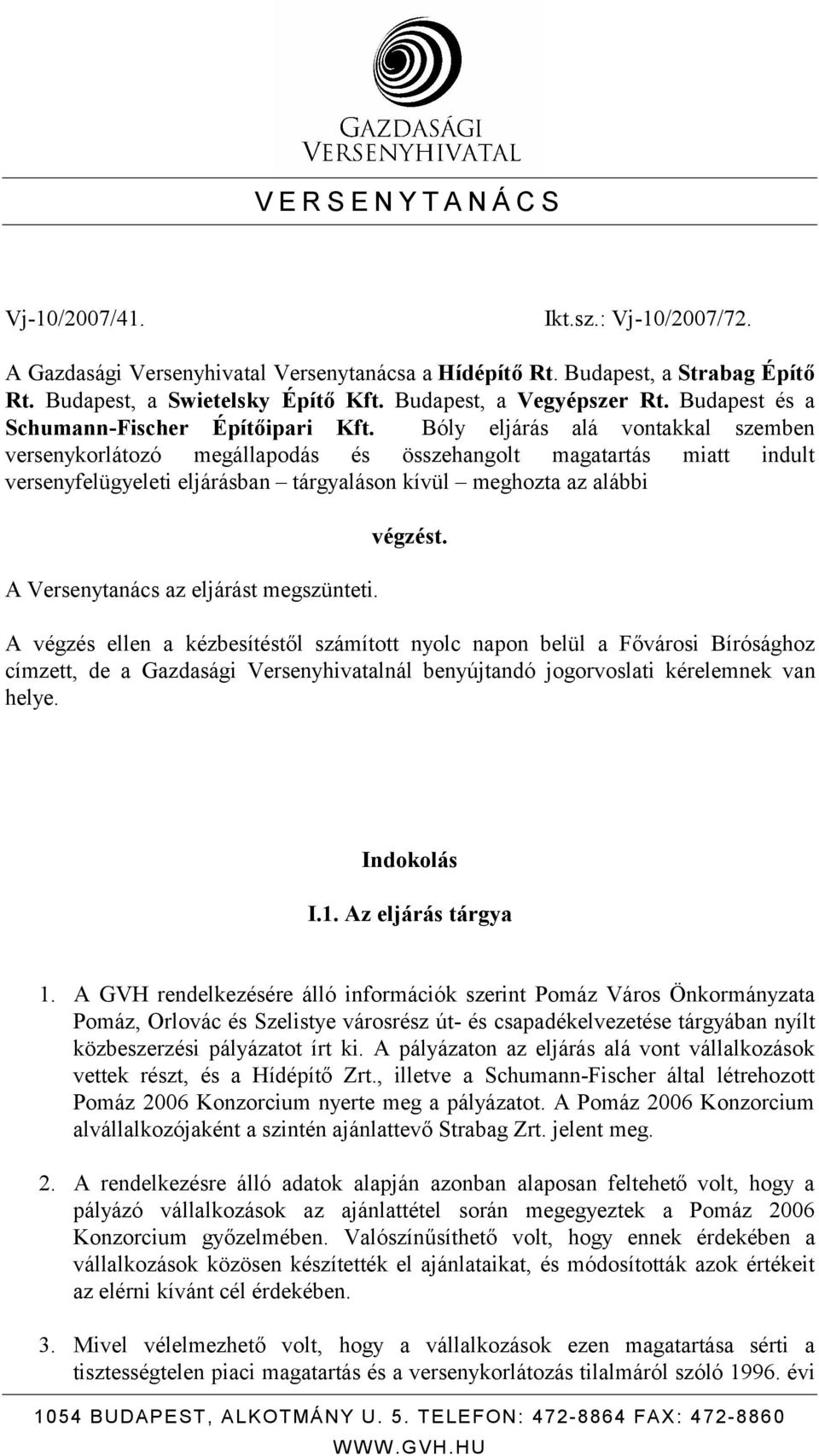 Bóly eljárás alá vontakkal szemben versenykorlátozó megállapodás és összehangolt magatartás miatt indult versenyfelügyeleti eljárásban tárgyaláson kívül meghozta az alábbi A Versenytanács az eljárást