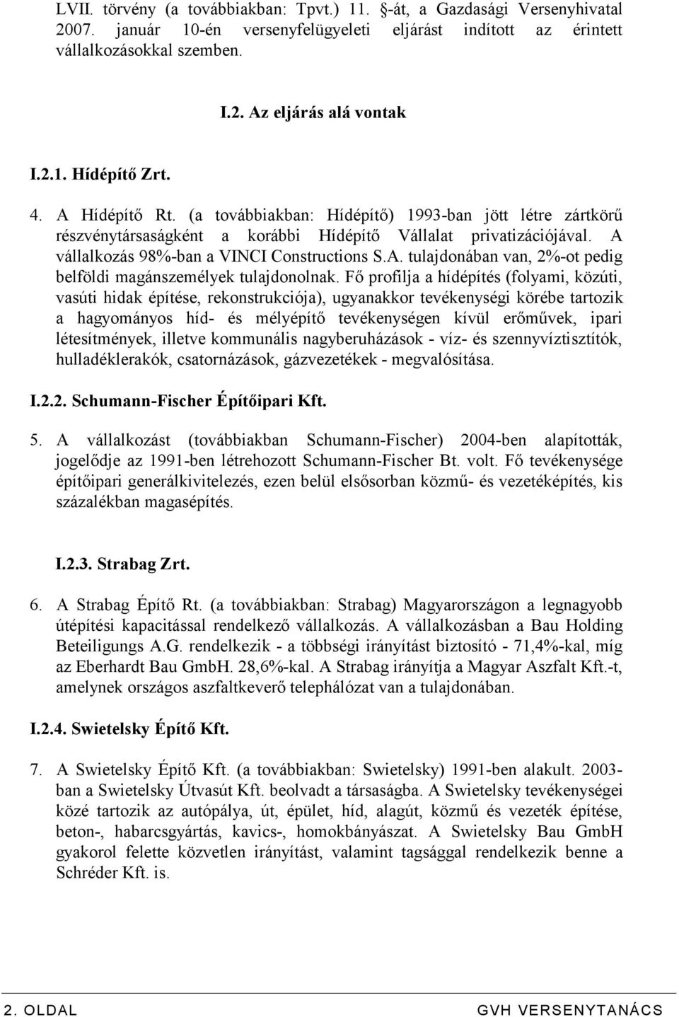 Fő profilja a hídépítés (folyami, közúti, vasúti hidak építése, rekonstrukciója), ugyanakkor tevékenységi körébe tartozik a hagyományos híd- és mélyépítő tevékenységen kívül erőművek, ipari