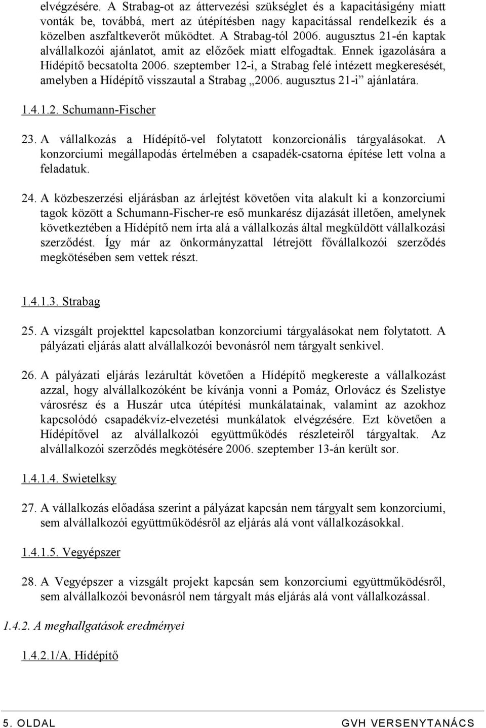 szeptember 12-i, a Strabag felé intézett megkeresését, amelyben a Hídépítő visszautal a Strabag 2006. augusztus 21-i ajánlatára. 1.4.1.2. Schumann-Fischer 23.