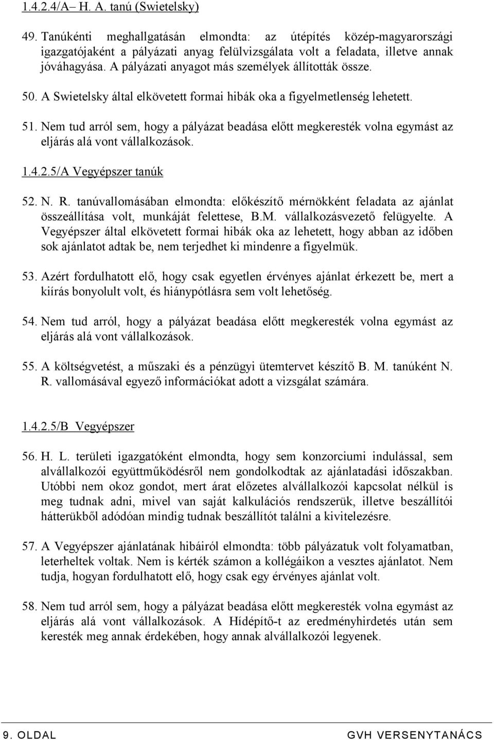 Nem tud arról sem, hogy a pályázat beadása előtt megkeresték volna egymást az eljárás alá vont vállalkozások. 1.4.2.5/A Vegyépszer tanúk 52. N. R.